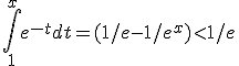 \int_{1}^{x}e^{-t}dt=(1/e-1/e^x)<1/e